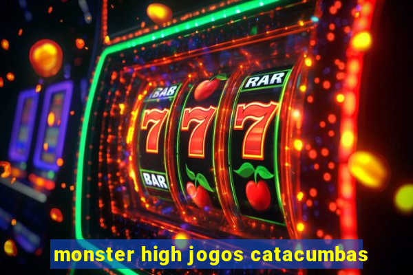 monster high jogos catacumbas